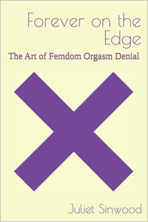 Forever on the Edge: The Art of Femdom Orgasm Denial by Juliet Sinwood