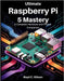 Ultimate Raspberry PI 5 Mastery: A Complete Hardware and Project Companion by Gibson, Boyd C.