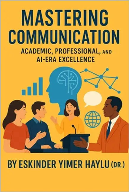 Mastering Communication: Academic, Professional, and AI-Era Excellence: Communication Skills by Haylu, Eskinder Yimer