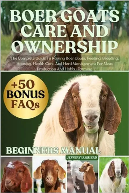 Boer Goats Care and Ownership: The Complete Guide To Raising Boer Goats, Feeding, Breeding, Housing, Health Care, And Herd Management For Meat Product by Luguerd, Jeffery