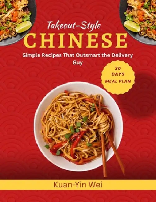 Takeout-Style Chinese: Simple Recipes That Outsmart the Delivery Guy by Kuan-Yin Wei