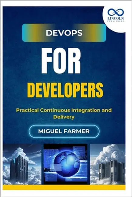 DevOps for Developers: Practical Continuous Integration and Delivery by Farmer, Miguel