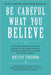 Be Careful What You Believe: Rewriting the Quiet Lies That Steal Our Peace by Jeremy A. Drake, Keith Thorn