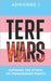Terf Wars: Exposing the Attack on Transgender Rights by J, Adrienne