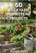 50 Backyard Homestead Projects: Beginner's Guide to Raising Livestock (Chickens, Goats), Growing Organic Food, Food Preservation & Building Self-Suffi by Holt, Asher