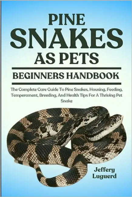 Pine Snakes as Pets: The Complete Care Guide To Pine Snakes, Housing, Feeding, Temperament, Breeding, And Health Tips For A Thriving Pet Snake by Luguerd, Jeffery