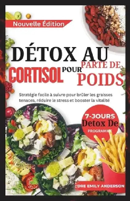 Détox Au Cortisol Pour Perte de Poids: Stratégie facile à suivre pour brûler les graisses tenaces, réduire le stress, équilibrer les hormones et stimu by Dre Emily Anderson