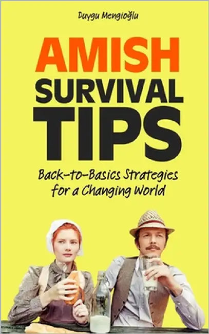 Amish Survival Tips: Back-to-Basics Strategies for a Changing World by Mengioglu, Duygu
