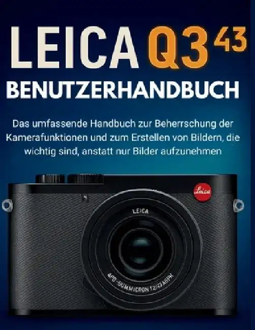 Leica Q3 43 Benutzerhandbuch: Das umfassende Handbuch zur Beherrschung der Kamerafunktionen und zum Erstellen von Bildern, die wichtig sind, anstatt n by Strickland Strickland