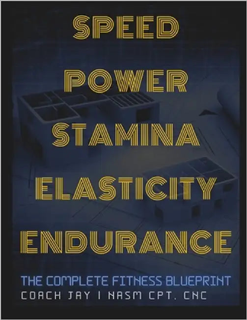 Speed, Power, Stamina, Elasticity, Endurance: The Complete Fitness Blue Print by Jay, Coach