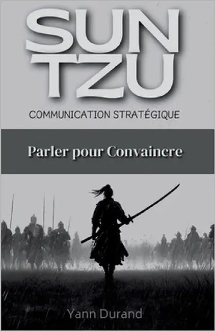 Sun Tzu et la Communication Stratégique: Parler pour Convaincre by Durand, Yann