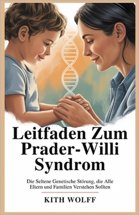 Leitfaden zum Prader-Willi-Syndrom: Die seltene genetische Störung, die alle Eltern und Familien verstehen sollten by Kith Wolff