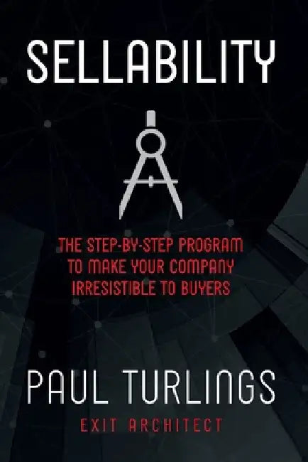 Sellability: The Step-by-Step Program to Make Your Company Irresistible to Buyers by Paul Turlings