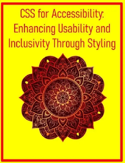 CSS for Accessibility: Enhancing Usability and Inclusivity Through Styling: Design Focus Styles, Ensure Contrast, and Implement Reduced Motion for All by Pythquill Publishing