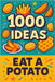 1000 Ideas: Eat A Potato: One spud. A thousand delicious ways. by Raven, Sam