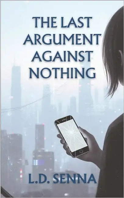 The Last Argument Against Nothing by Senna, L. D.