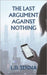 The Last Argument Against Nothing by Senna, L. D.