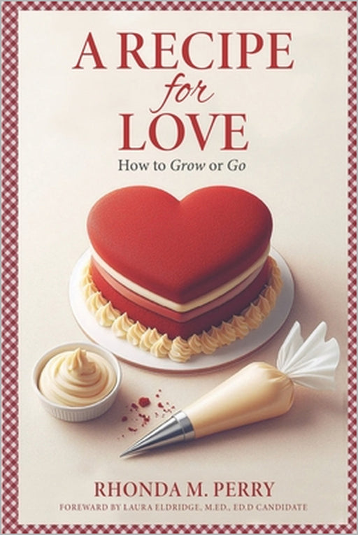 A Recipe for Love: How to Grow or Go by Rhonda M. Perry