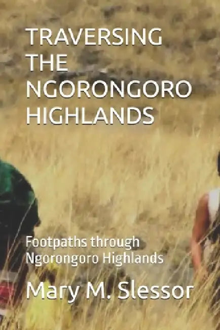 Traversing the Ngorongoro Highlands: Footpaths through Ngorongoro Highlands by Mary M. Slessor