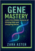 Gene Mastery: Learn the Hidden Science of Writing DNA and Designing Genes by Aster, Zara