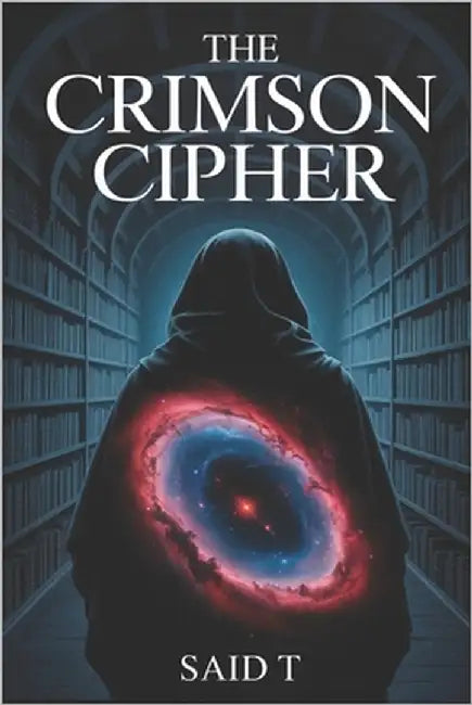 The Crimson Cipher: A Conspiracy Thriller of Ancient Secrets and a Lost Library by T, Said
