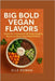 Big Bold Vegan Flavors: Master the Techniques & 150 Recipes for Vibrant Plant-Based Cooking by Rowan, Elle