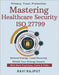 Mastering Healthcare Security ISO 27799: Health Data Protection Explained Comply With ISO 27799 Fast Secure Healthcare Records Now Protect EHR and PHI by Rajput, Ravi