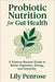 Probiotic Nutrition for Gut Health: A Science-Backed Guide to Better Digestion, Energy, and Immunity by Lily Penrose