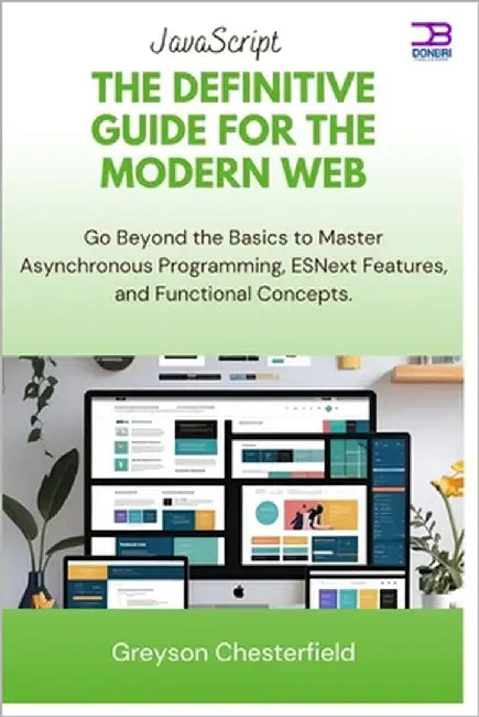 JavaScript The Definitive Guide for the Modern Web: Go Beyond the Basics to Master Asynchronous Programming, ESNext Features, and Functional Concepts by Chesterfield, Greyson