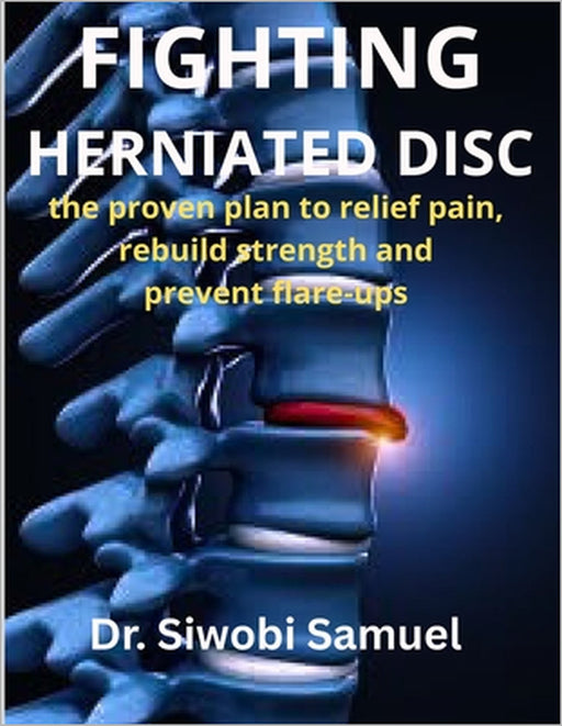 Fighting Herniated Disc: the proven plan to relief, rebuild strength and prevent flare-ups by Samuel Siwobi