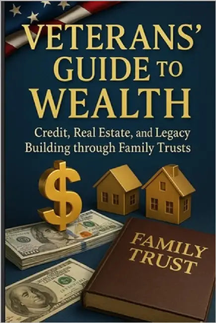 Veterans Guide to Wealth: Credit, Real Estate and Legacy Building through Family Trust by Rayford, Julian M., Sr.