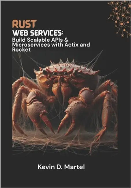 Rust Web Services: Build Scalable APIs & Microservices with Actix and Rocket by D. Martel, Kelvin