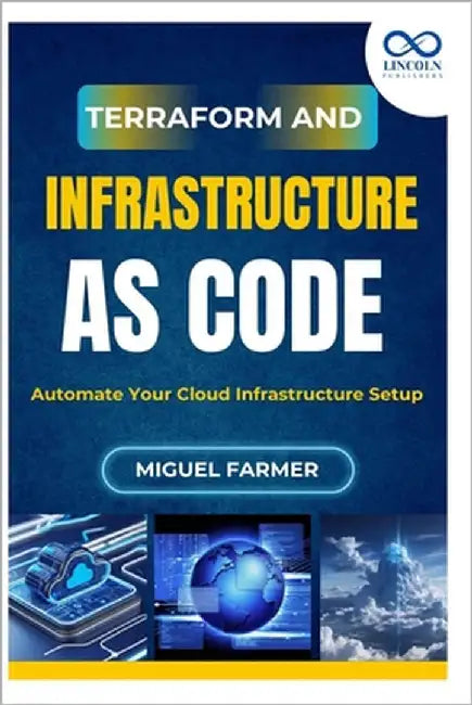 Terraform and Infrastructure as Code: Automate Your Cloud Infrastructure Setup by Farmer, Miguel