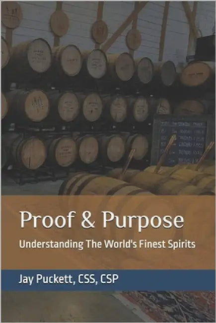 Proof & Purpose: Understanding The World's Finest Spirits by Puckett, Jay