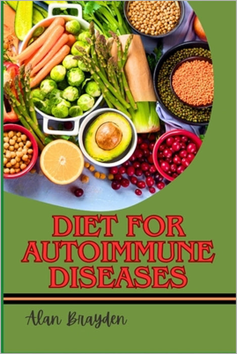 Diet for Autoimmune Diseases: Anti-Inflammatory Meal Plan To Heal Leaky Gut, Balance Immunity, Reduce Chronic Inflammation, And Manage Symptoms Natura by Alan Brayden