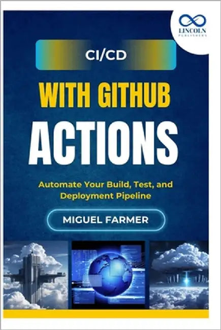 CI/CD with GitHub Actions: Automate Your Build, Test, and Deployment Pipeline by Farmer, Miguel