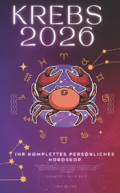 Ihr Komplettes Persönliches Krebs Horoskop 2026: Monatliche astrologische Vorhersagen für jedes Sternzeichen der Astrologie - Liebe, Romantik, Geld, F by Iris Quinn