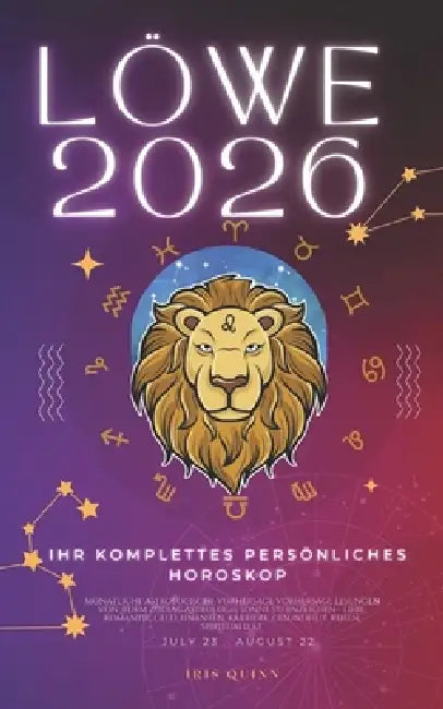 Ihr Komplettes Persönliches Horoskop Für Den Löwe 2026: Monatliche astrologische Vorhersagen für jedes Sternzeichen der Astrologie - Liebe, Romantik, by Iris Quinn