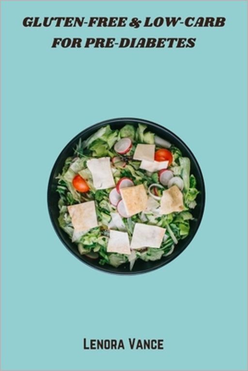 Gluten-Free & Low-Carb for Pre-Diabetes: flavorful meals and snacks to stabilize blood sugar, boost energy, and support healthy weight by Lenora Vance