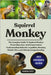 Squirrel Monkey: The Complete Guide To Squirrel Monkey Ownership, Care, And Conservation: Understanding Behavior, Legalities, Housing, Health, Diet, a by Unity, George