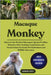Macaque Monkey: Discover the World of Macaques: Species Profiles, Behavior, Diet, Training, Legal Issues, and Conservation for Exotic Pet Enthusiasts by Unity, George