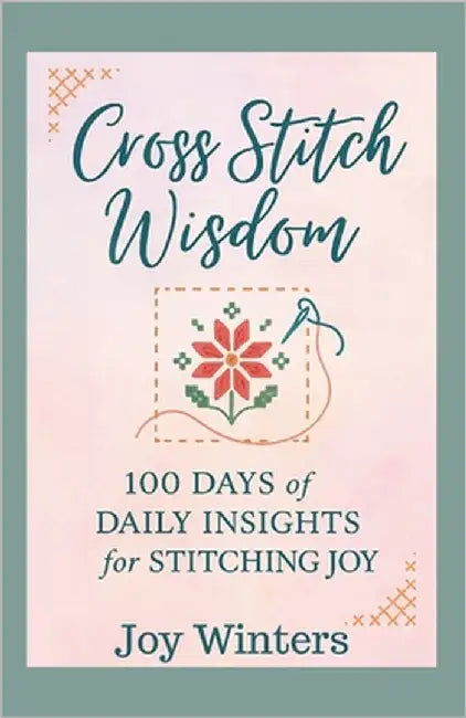 Cross Stitch Wisdom: 100 Days of Daily Insights for Stitching Joy by Winters, Joy