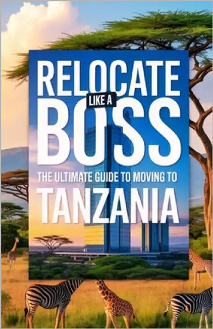 Relocate Like A Boss: The Ultimate Guide to Moving to Tanzania by Woolert, Carrie A.