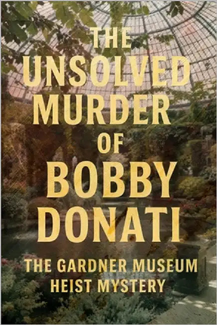 The Unsolved Murder of Bobby Donati: The Gardner Museum Heist Mystery by Indrawan, Ricky