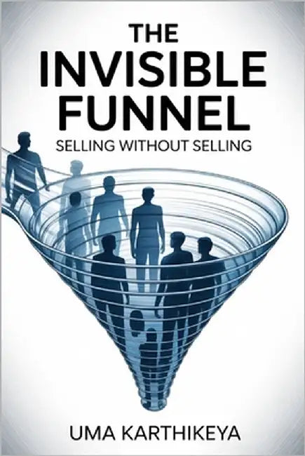 The Invisible Funnel: Selling Without Selling in the New Era of Marketing by Karthikeya, Uma
