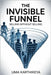 The Invisible Funnel: Selling Without Selling in the New Era of Marketing by Karthikeya, Uma