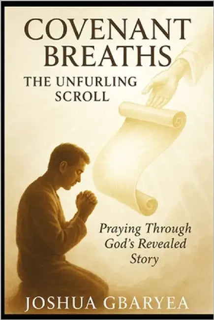 (Covenant Breaths) The Unfurling Scroll: Praying Through God's Revealed Story by Gbaryea, Joshua