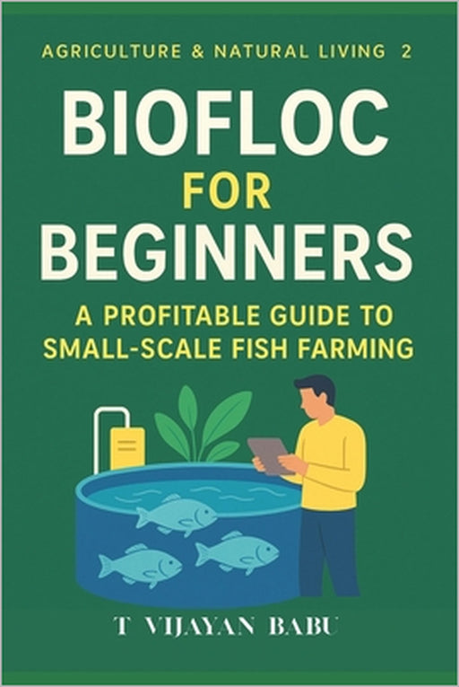 Biofloc for Beginners: A Profitable Guide to Small-Scale Fish Farming by T. V. I. J. a. Y. a. N.