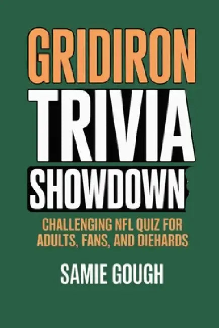 Gridiron Trivia Showdown: Challenging NFL Quiz for Adults, Fans, and Diehards by Samie Gough