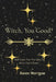 Witch, You Good: Self-Care For The Witch Who Can't Even by Raven Morrigan